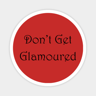 Don't Get Glamoured Magnet